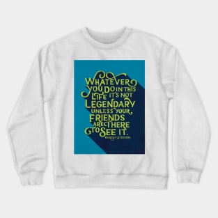 It's Not Legendary Unless Your Friends are There Crewneck Sweatshirt